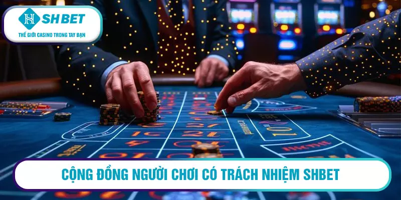 Chơi có trách nhiệm SHBET - Tổng hợp 3 quy định cơ bản 3 Cộng đồng người chơi có trách nhiệm SHBET
